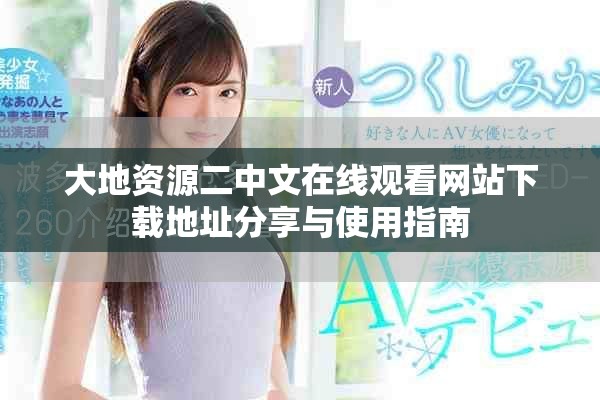 大地资源二中文在线观看网站下载地址分享与使用指南