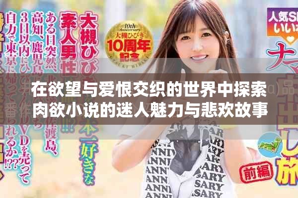 在欲望与爱恨交织的世界中探索肉欲小说的迷人魅力与悲欢故事