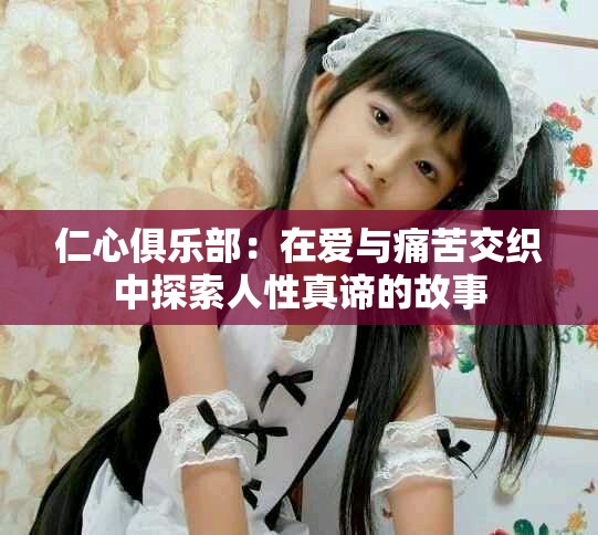 仁心俱乐部：在爱与痛苦交织中探索人性真谛的故事