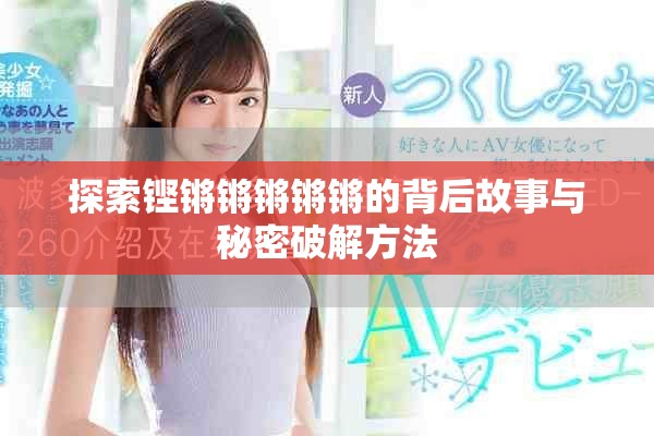 探索铿锵锵锵锵锵的背后故事与秘密破解方法