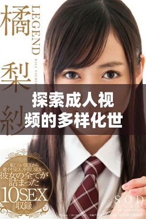 探索成人视频的多样化世界与真实体验的深度解析