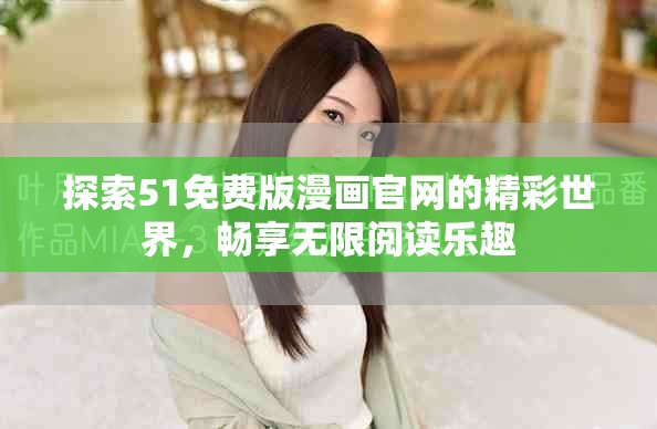 探索51免费版漫画官网的精彩世界，畅享无限阅读乐趣