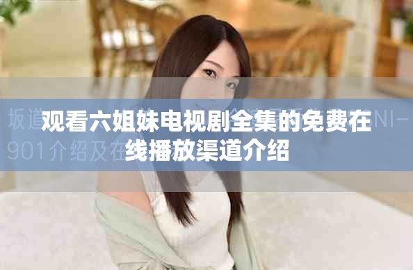 观看六姐妹电视剧全集的免费在线播放渠道介绍