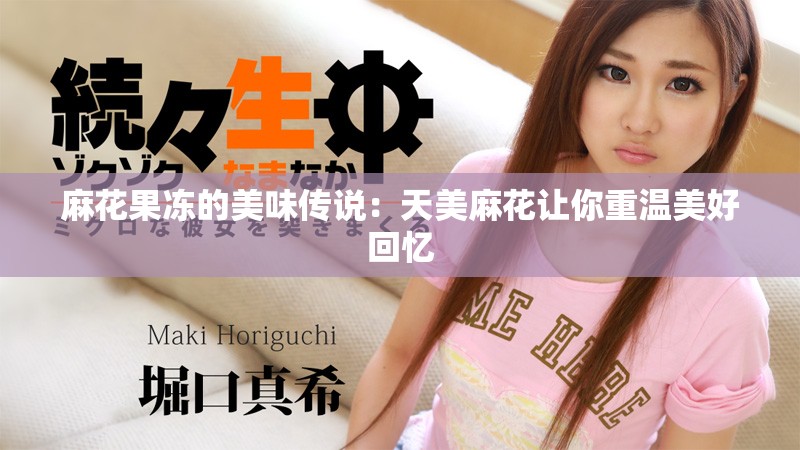 麻花果冻的美味传说：天美麻花让你重温美好回忆
