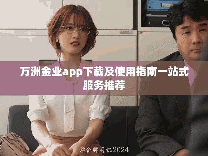 万洲金业app下载及使用指南一站式服务推荐