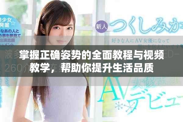 掌握正确姿势的全面教程与视频教学，帮助你提升生活品质