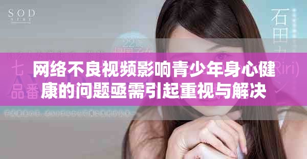 网络不良视频影响青少年身心健康的问题亟需引起重视与解决