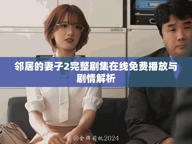 邻居的妻子2完整剧集在线免费播放与剧情解析