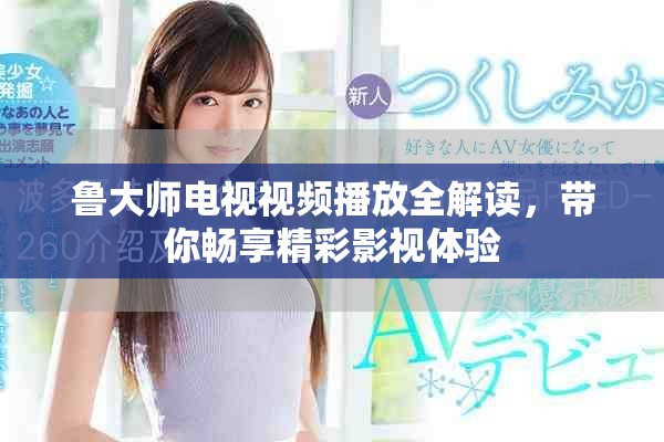 鲁大师电视视频播放全解读，带你畅享精彩影视体验