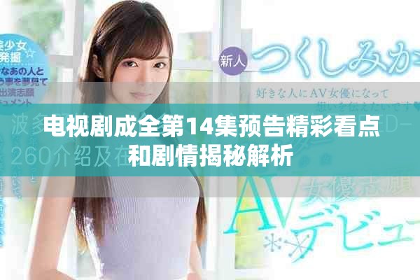 电视剧成全第14集预告精彩看点和剧情揭秘解析