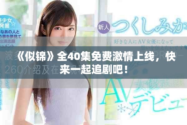 《似锦》全40集免费激情上线，快来一起追剧吧！