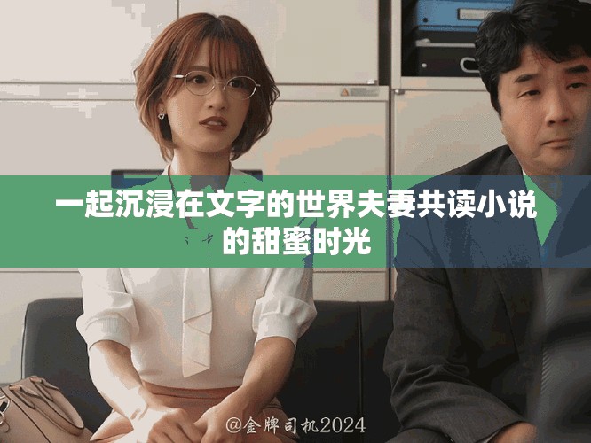 一起沉浸在文字的世界夫妻共读小说的甜蜜时光