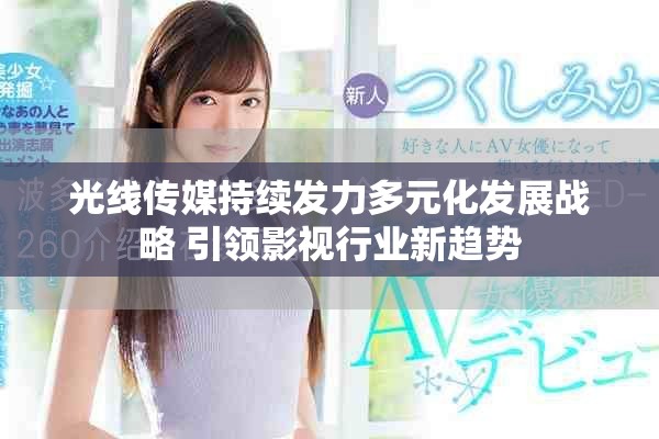 光线传媒持续发力多元化发展战略 引领影视行业新趋势