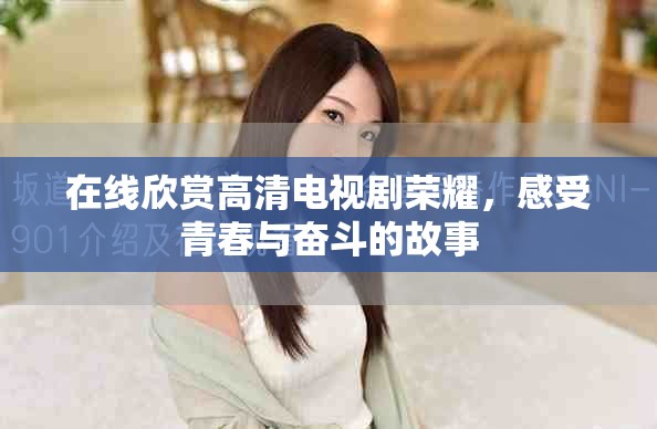 在线欣赏高清电视剧荣耀，感受青春与奋斗的故事