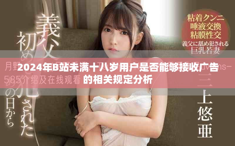 2024年B站未满十八岁用户是否能够接收广告的相关规定分析