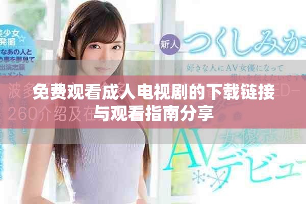 免费观看成人电视剧的下载链接与观看指南分享