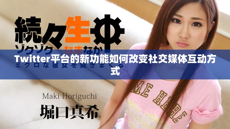 Twitter平台的新功能如何改变社交媒体互动方式
