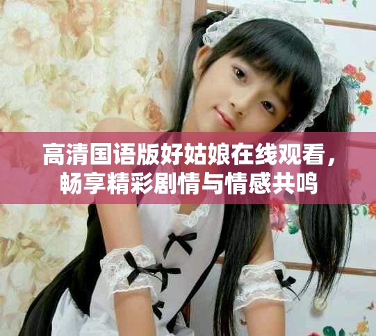 高清国语版好姑娘在线观看，畅享精彩剧情与情感共鸣