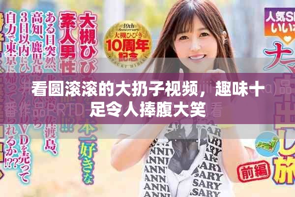 看圆滚滚的大扔子视频，趣味十足令人捧腹大笑