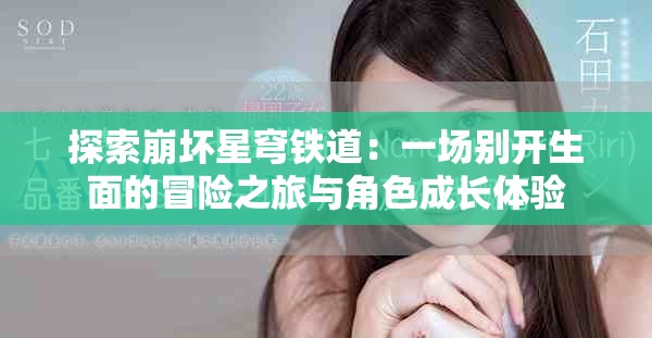 探索崩坏星穹铁道：一场别开生面的冒险之旅与角色成长体验