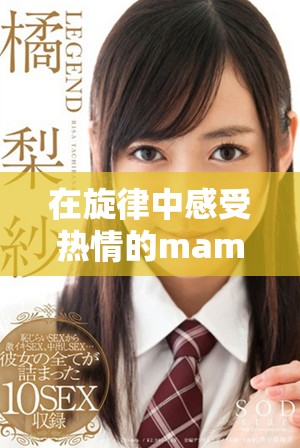 在旋律中感受热情的mamamama，乐曲旋律引发共鸣