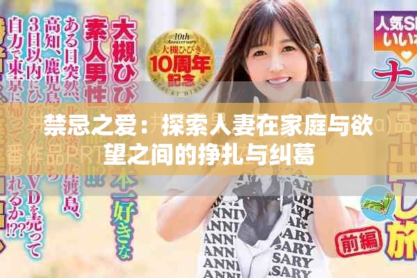 禁忌之爱：探索人妻在家庭与欲望之间的挣扎与纠葛