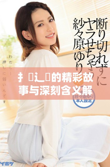 扌喿辶畐的精彩故事与深刻含义解析分享
