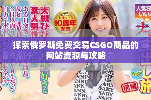 探索俄罗斯免费交易CSGO商品的网站资源与攻略