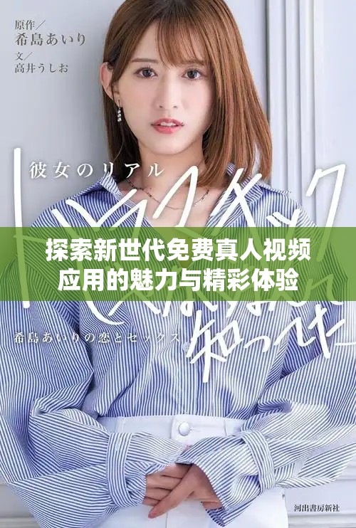 探索新世代免费真人视频应用的魅力与精彩体验
