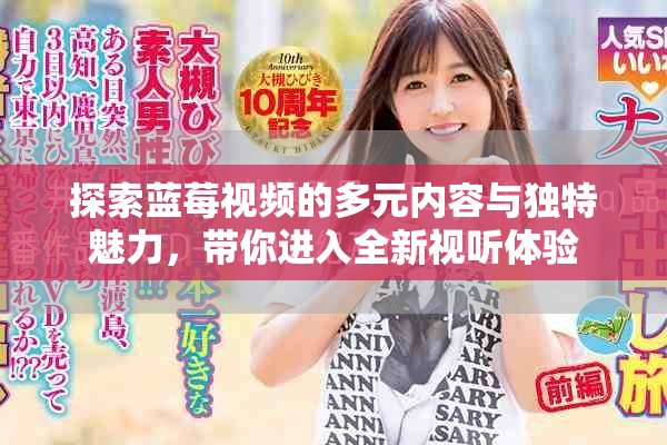 探索蓝莓视频的多元内容与独特魅力，带你进入全新视听体验