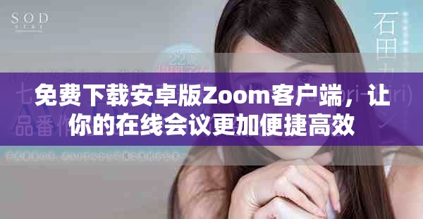 免费下载安卓版Zoom客户端，让你的在线会议更加便捷高效