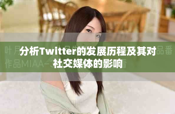 分析Twitter的发展历程及其对社交媒体的影响