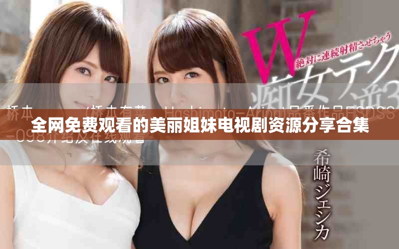全网免费观看的美丽姐妹电视剧资源分享合集