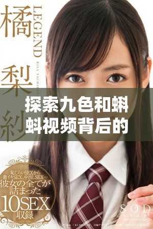 探索九色和蝌蚪视频背后的多元文化与娱乐价值