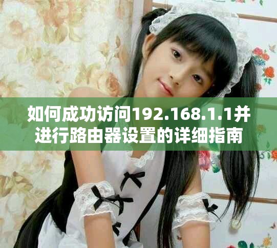 如何成功访问192.168.1.1并进行路由器设置的详细指南