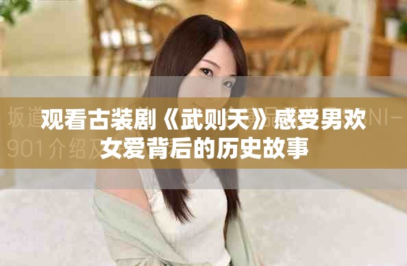 观看古装剧《武则天》感受男欢女爱背后的历史故事