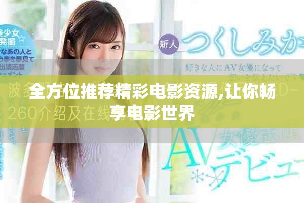 全方位推荐精彩电影资源,让你畅享电影世界