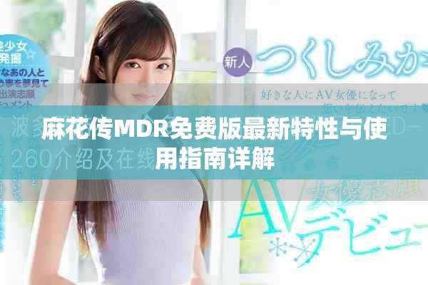 麻花传MDR免费版最新特性与使用指南详解