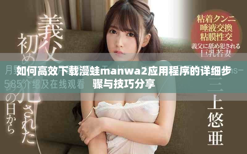 如何高效下载漫蛙manwa2应用程序的详细步骤与技巧分享