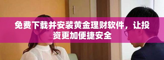 免费下载并安装黄金理财软件，让投资更加便捷安全