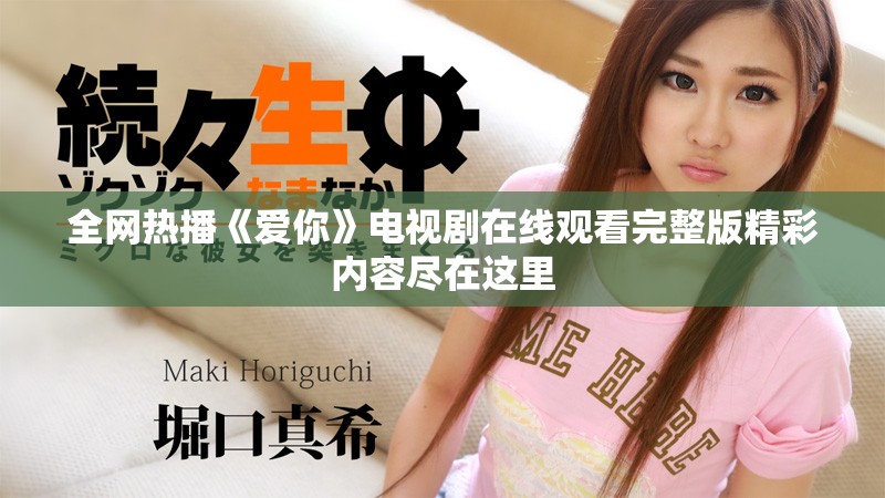 全网热播《爱你》电视剧在线观看完整版精彩内容尽在这里