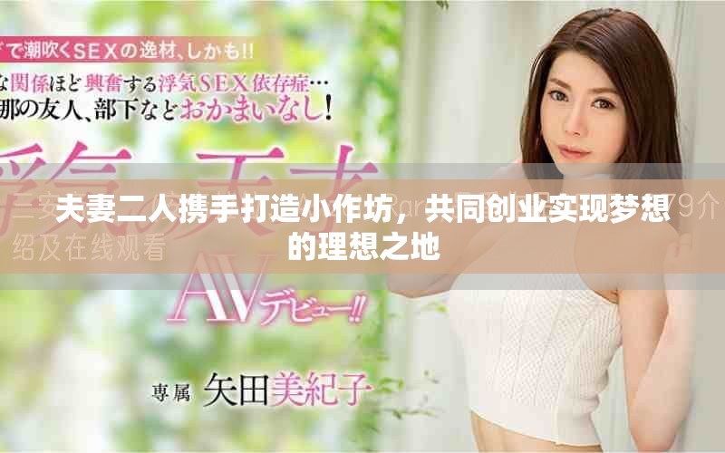 夫妻二人携手打造小作坊，共同创业实现梦想的理想之地