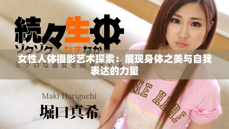 女性人体摄影艺术探索：展现身体之美与自我表达的力量