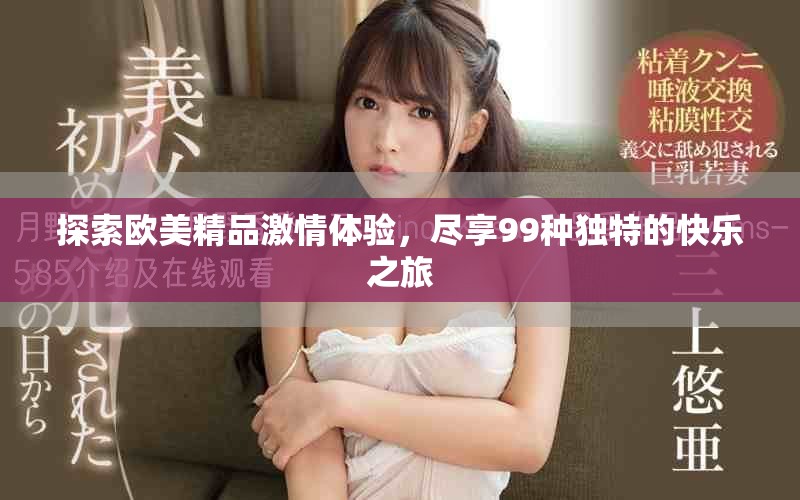 探索欧美精品激情体验，尽享99种独特的快乐之旅