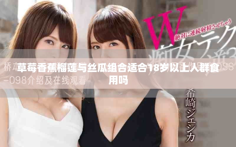 草莓香蕉榴莲与丝瓜组合适合18岁以上人群食用吗