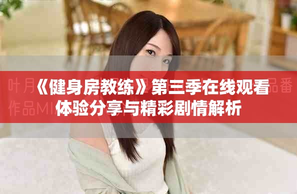 《健身房教练》第三季在线观看体验分享与精彩剧情解析
