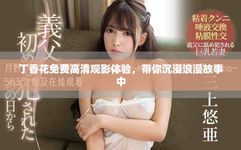 丁香花免费高清观影体验，带你沉浸浪漫故事中