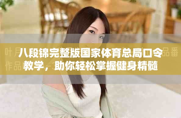 八段锦完整版国家体育总局口令教学，助你轻松掌握健身精髓