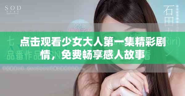 点击观看少女大人第一集精彩剧情，免费畅享感人故事