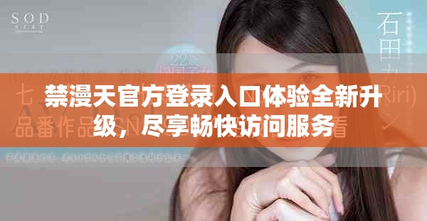 禁漫天官方登录入口体验全新升级，尽享畅快访问服务